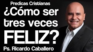 Mensajes Cristianos  El secreto para ser tres veces feliz  Pastor Ricardo caballero [upl. by Harolda]