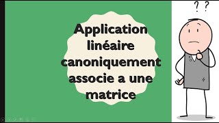 Application linéaire canoniquement associée a une matrice [upl. by Ayokal916]