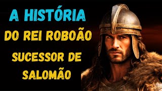 QUEM FOI O REI ROBOÃO A HISTÓRIA DE ROBOÃO FILHO E SUCESSOR DO REI SALOMÃO [upl. by Ribaudo394]