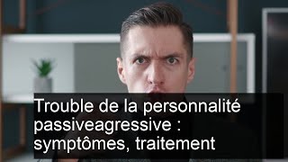 Troubles de la personnalité passiveagressive  traitement [upl. by Sylirama503]