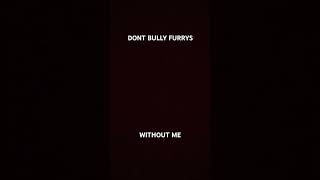 Dont bully furry guys😉 [upl. by Ariamat883]