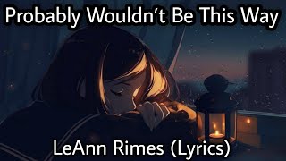 Probably Wouldnt Be This Way  LeAnn Rimes  A Very Heart Touching Song  Lyrics [upl. by Susumu574]