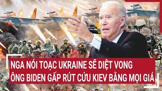 Điểm nóng thế giới Nga nói toạc Ukraine sẽ diệt vong Ông Biden gấp rút cứu Kiev bằng mọi giá [upl. by Kendra]