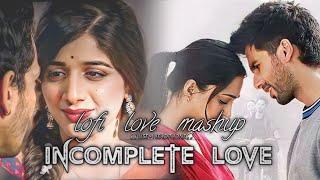 Incomplete Love Mashup  Slowed Mixed Song  Arijit Singh  Atif Aslam  Armaan Malik [upl. by Repard]