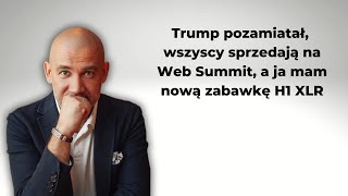 Trump pozamiatał wszyscy sprzedają na Web Summit a ja mam nową zabawkę H1 XLR [upl. by Anilave106]