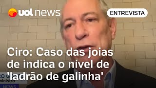 Ciro Caso das joias de Bolsonaro mostra o nível de ladrão de galinha que colocamos na Presidência [upl. by Eniale948]