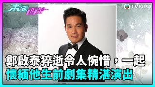 東張西望｜鄭啟泰猝逝令人惋惜，一起懷緬他生前在TVB劇集精湛演出｜鄭啟泰｜精彩片段重溫｜TVBUSA [upl. by Lissak]