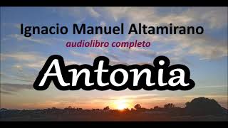 Ignacio Manuel Altamiranoaudiolibro completoquotAntoniaquot [upl. by Atiekahs941]