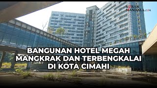 Bangunan Hotel Modern nan Megah Namun Mangkrak dan Terbengkalai di Kota Cimahi [upl. by Ytsihc766]