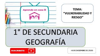 APRENDE EN CASA II SECUNDARIA 1° GRADO GEOGRAFÍA quotVULNERABILIDAD Y RIESGOquot [upl. by Ealasaid898]