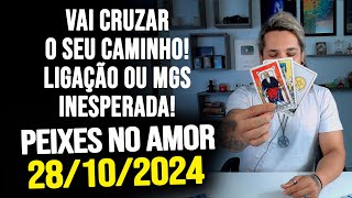 VAI CRUZAR O SEU CAMINHO LIGAÇÃO OU MGS INESPERADA  PEIXES NO AMOR  SEGUNDA 28102024 ❤️ [upl. by Arrad]