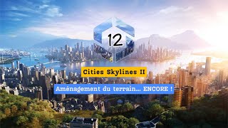 Cities Skylines II  Episode 12  Aménagement du terrain encore [upl. by Gish753]