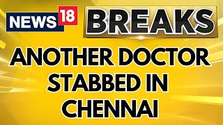 Chennai Doctor Stabbing News  Another Doctor Stabbed In Chennais Speciality Hospital  News18 [upl. by Ledua]