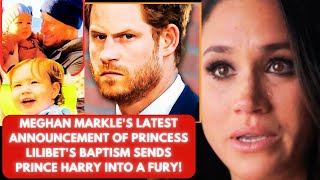 Meghan Markles Latest Announcement of Princess Lilibets Baptism Sends Prince Harry Into a FURY [upl. by Valenba711]