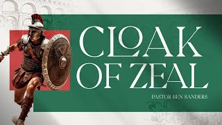 Cloak of Zeal  Pastor Ben Sanders [upl. by Dowell]