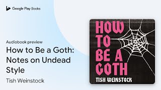 How to Be a Goth Notes on Undead Style by Tish Weinstock · Audiobook preview [upl. by Azarcon99]