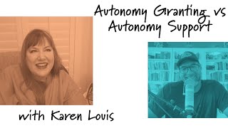 Autonomy Granting vs Autonomy Support  A Conversation with Karen Louis [upl. by Felisha]