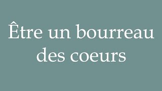 How to Pronounce Être un bourreau des coeurs Being a heartbreaker Correctly in French [upl. by Philina]