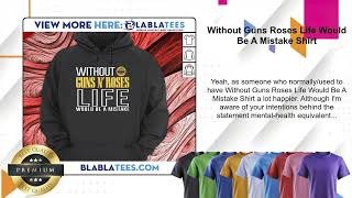 Without Guns Roses Life Would Be A Mistake Shirt [upl. by Bausch399]