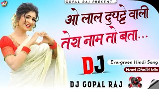 O Lal Dupatte Wali Tera Naam To Bata  Hindi Sadabahar Gane  Dj Remix Song  Dj Gopal Raj GR Sound [upl. by Sad]