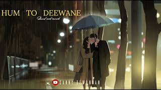 hum to deewane deewane tere deewane hai deewane song  hum to deewane lofi  slowed and reverb [upl. by Onitsoga]