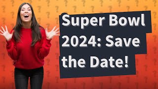 What date is Super Bowl 2024 [upl. by Mccormick126]