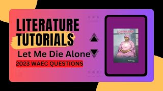 Let Me Die Alone by John K Kargbo WAEC 2023 Questions and Answers WAEC 20212025 Syllabus [upl. by Orabel]