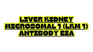 LIVER KIDNEY MICROSOMAL 1 LKM 1 ANTIBODY EIA [upl. by Potter]