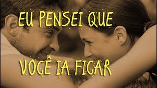 Eu pensei que você ia ficar Texto [upl. by Chere]