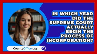 In Which Year Did The Supreme Court Actually Begin The Process Of Incorporation  CountyOfficeorg [upl. by Nich]