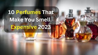 10 Perfumes That Make You Smell Expensive  2023 [upl. by Eniawtna]