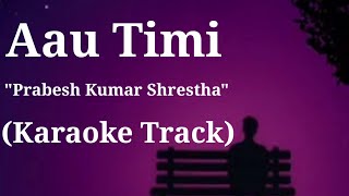 Aau Timi  Prabesh Kumar Shrestha  Karaoke Track  With Lyrics  Unplugged [upl. by Dawson]