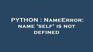 PYTHON  NameError name self is not defined [upl. by Iorgos]