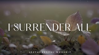 I SURRENDER ALL  Soaking worship instrumental  Prayer and Devotional [upl. by Hollinger]