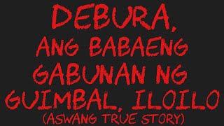 DEBURA ANG BABAENG GABUNAN NG GUIMBAL ILOILO Aswang True Story [upl. by Lunette146]