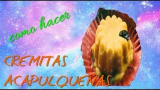 COMO HACER CREMITAS ACAPULQUEÑAS A MI ESTILO [upl. by Adnael]