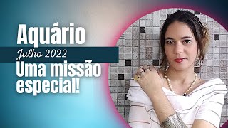 Aquário  Julho 2022  Uma missão especial [upl. by Brunhild]