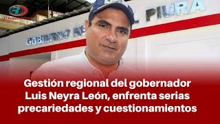 Piura gestión regional del gobernador Luis Neyra enfrenta serias precariedades y cuestionamientos [upl. by Ahsenar]