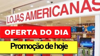 OFERTA do dia Lojas AMERICANAS Promoção de hoje [upl. by Anidnamra79]