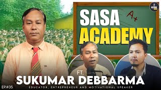 Sir Sukumar DebbarmaFounder of SASA AcademyEducator Entrepreneur amp Motivational Speaker  Ep35 [upl. by Nerradal]