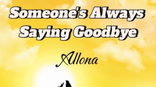 Someones Always Saying Goodbye  Allona Lyrics [upl. by Nylednarb108]