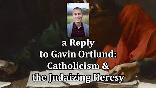 a Reply to Gavin Ortlund Catholicism amp the Judaizing Heresy [upl. by Sedgewake]