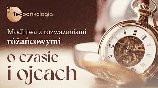 Różaniec Teobańkologia i modlitwa z rozważaniami różańcowymi o czasie i ojcach 2306 Czwartek [upl. by Anirehs]