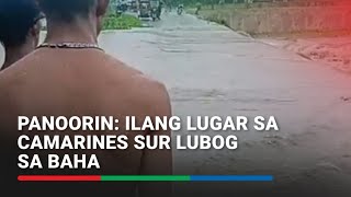 PANOORIN Ilang lugar sa Camarines Sur lubog sa baha  ABSCBN News [upl. by Manville]