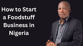 How to Start Foodstuff Business in Nigeria The Top Secret Revealed [upl. by Missy378]