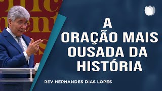 A Oração Mais Ousada Da História I Rev Hernandes Dias Lopes [upl. by Ahsemo]