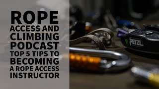 TOP 5 TIPS TO BECOMING A ROPE ACCESS INSTRUCTOR  THE ROPE ACCESS AND CLIMBING PODCAST [upl. by Anits]