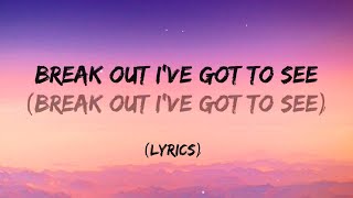 Break out Ive got to see English Lyrics Song [upl. by Naleag730]