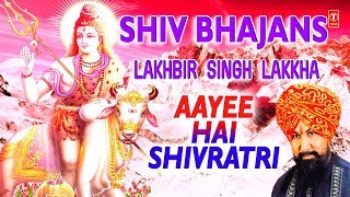 Shivratri Special  I LAKHBIR SINGH LAKKHA Shiv Bhajans I Aayee Hai Shivratri I महाशिवरात्रि 2018 [upl. by Nollie337]