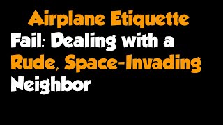 Full Story  quotAirplane Etiquette Fail Dealing with a Rude SpaceInvading Neighborquot [upl. by Anrehs440]